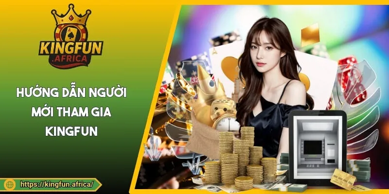 Hướng dẫn người mới tham gia KINGFUN