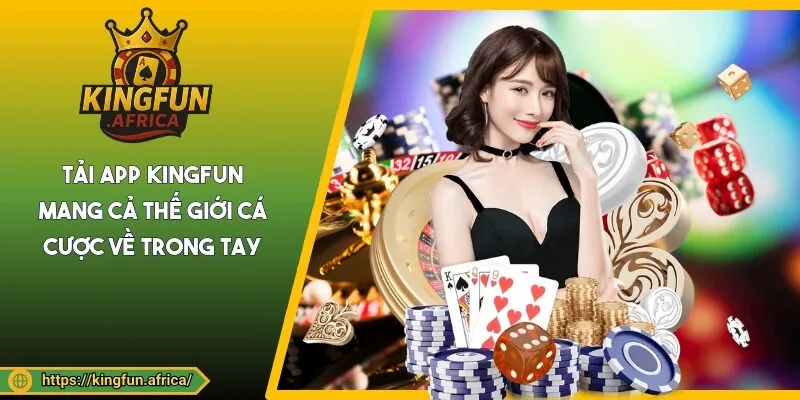 Tải app KINGFUN mang cả thế giới cá cược về trong tay